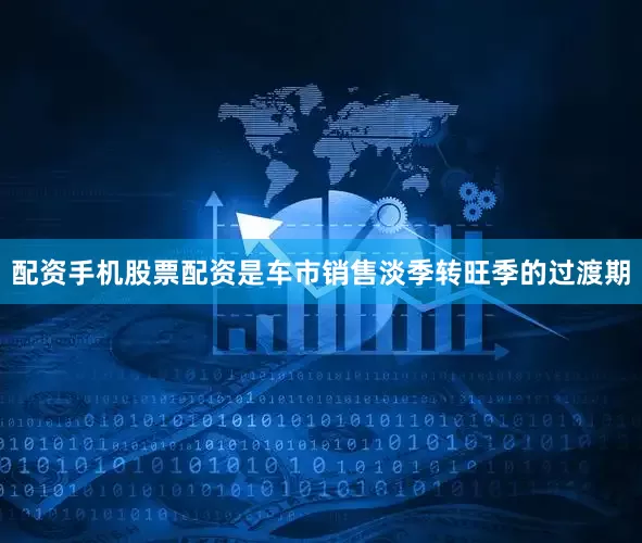 配资手机股票配资是车市销售淡季转旺季的过渡期