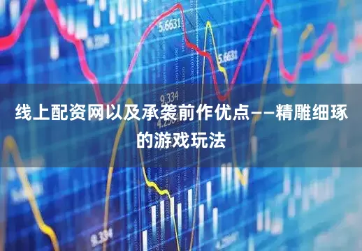 线上配资网以及承袭前作优点——精雕细琢的游戏玩法