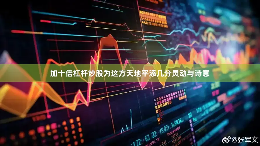 加十倍杠杆炒股为这方天地平添几分灵动与诗意