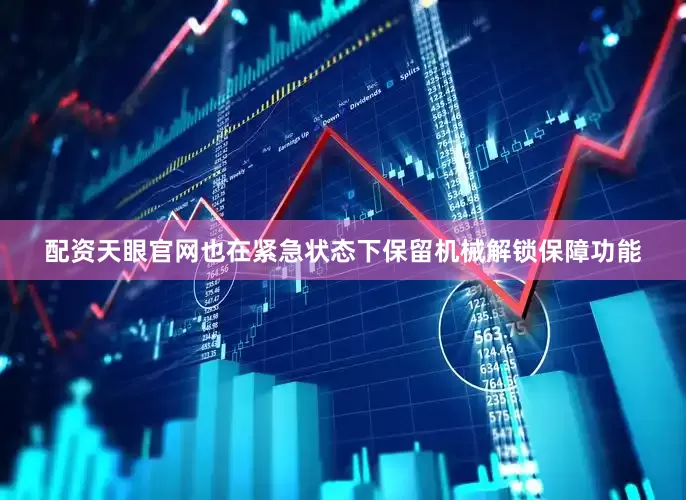 配资天眼官网也在紧急状态下保留机械解锁保障功能