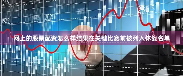 网上的股票配资怎么样结果在关键比赛前被列入休战名单