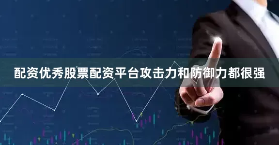 配资优秀股票配资平台攻击力和防御力都很强